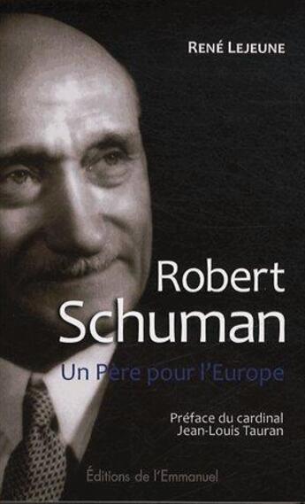 Couverture du livre « Robert Schuman ; un Père pour l'Europe » de Rene Lejeune aux éditions Emmanuel