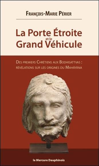 Couverture du livre « La porte étroite et le grand véhicule ; des premiers chrétiens aux bodhisattvas » de Francois-Marie Perier aux éditions Mercure Dauphinois