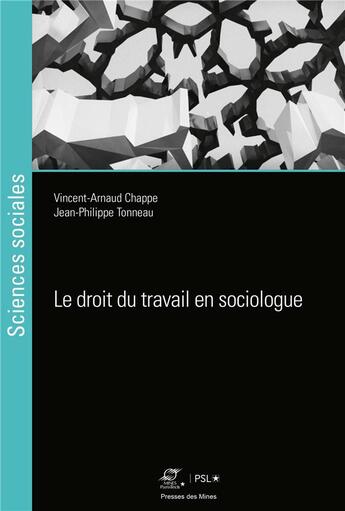 Couverture du livre « Le droit du travail en sociologue » de Jean-Philippe Tonneau et Vincent-Arnaud Chappe aux éditions Presses De L'ecole Des Mines