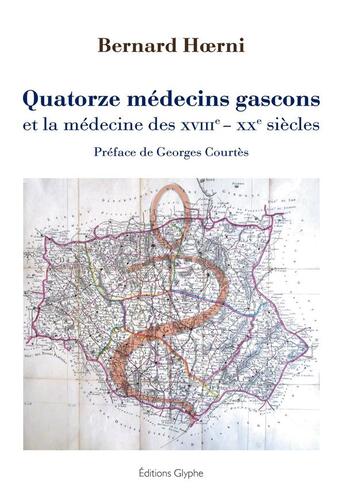 Couverture du livre « Quatorze médecins gascons et la médecine des XVIIIe- XXe siècles » de Bernard Hoerni aux éditions Glyphe