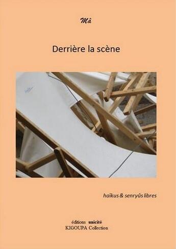 Couverture du livre « Derrière la scène ; haïkus & senyûs libres » de Ma aux éditions Unicite