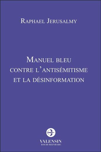 Couverture du livre « Manuel bleu contre l'antisémitisme et la désinformation » de Raphael Jerusalmy aux éditions Editions Valensin