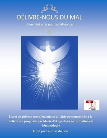 Couverture du livre « Délivre-nous du mal : comment prier pour sa délivrance » de Marie D' Ange aux éditions La Rose Du Soir