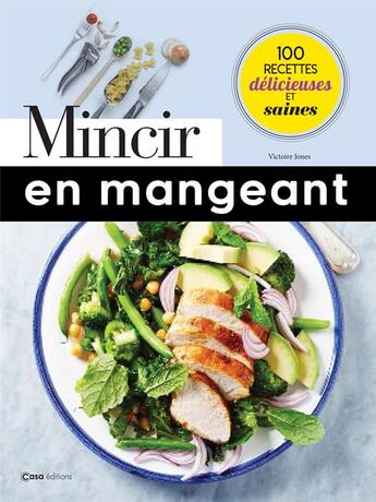 Couverture du livre « Mincir en mangeant ; 100 recettes délicieuses et saines » de Victoire Jones aux éditions Casa