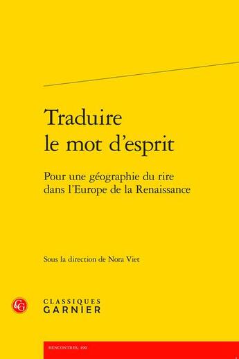 Couverture du livre « Traduire le mot d'esprit : pour une géographie du rire dans l'Europe de la Renaissance » de Nora Viet aux éditions Classiques Garnier