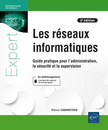 Couverture du livre « Les réseaux informatiques : guide pratique pour l'administration, la sécurité et la supervision (2e édition) » de Pierre Cabantous aux éditions Eni