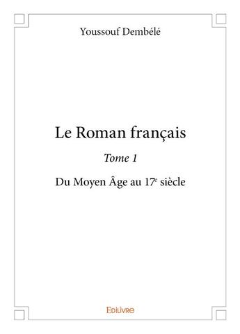 Couverture du livre « Le roman francais - t01 - le roman francais - du moyen age au 17e siecle » de Youssouf Dembele aux éditions Edilivre