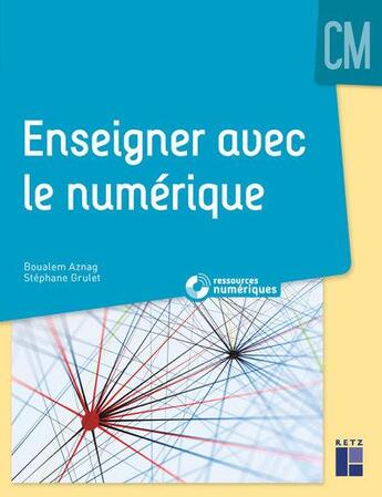 Couverture du livre « Enseigner avec le numérique ; CM ; ressources numériques » de Stephane Grulet et Boualem Aznag aux éditions Retz