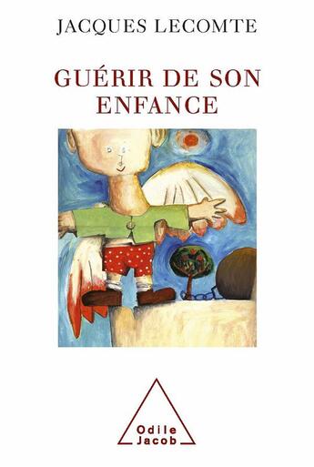 Couverture du livre « Guérir de son enfance » de Jacques Lecomte aux éditions Odile Jacob