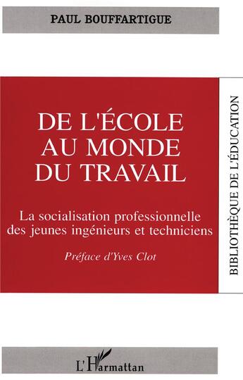 Couverture du livre « De l'école au monde du travail ; la socialisation professionnelle des jeunes ingénieurs et techniciens » de Paul Bouffartigue aux éditions L'harmattan