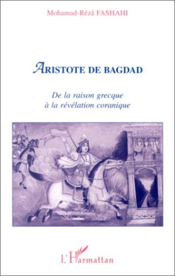 Couverture du livre « Aristote de Bagdad ; de la raison grecque à la révélation coranique » de Mohamad Réza Fashahi aux éditions L'harmattan