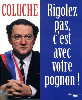 Couverture du livre « Rigolez pas, c'est avec votre pognon ! t.2 » de Coluche et Michel Colucci aux éditions Cherche Midi