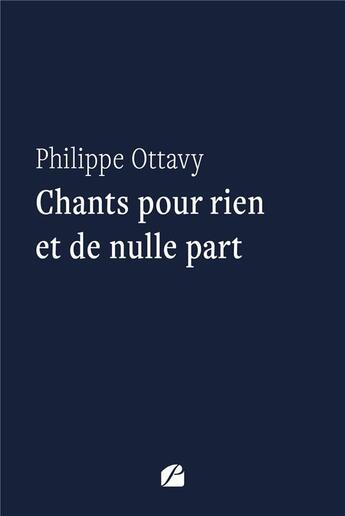 Couverture du livre « Chants pour rien et de nulle part » de Philippe Ottavy aux éditions Editions Du Panthéon