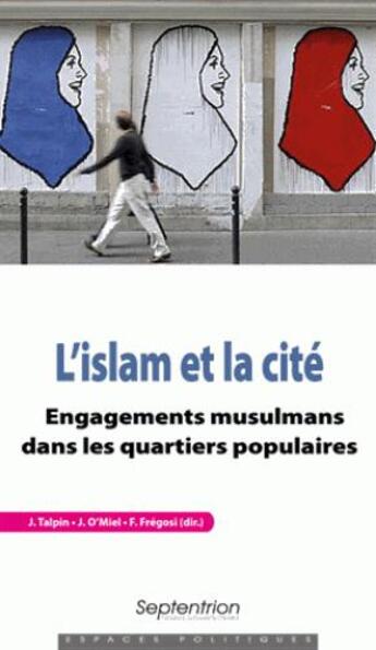 Couverture du livre « L'Islam et la cité ; engagements musulmans dans les quartiers populaires » de Julien Talpin et Franck Fregosi et Julien O'Miel aux éditions Pu Du Septentrion