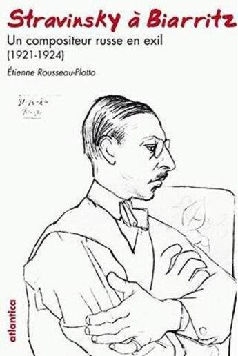 Couverture du livre « Stravinsky à Biarritz ; un compositeur russe en exil (1921-1924) » de Etienne Rousseau-Plotto aux éditions Atlantica
