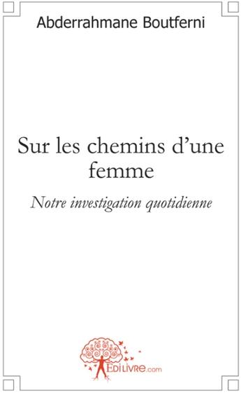 Couverture du livre « Sur les chemins d'une femme ; notre investigation quotidienne » de Boutferni A. aux éditions Edilivre