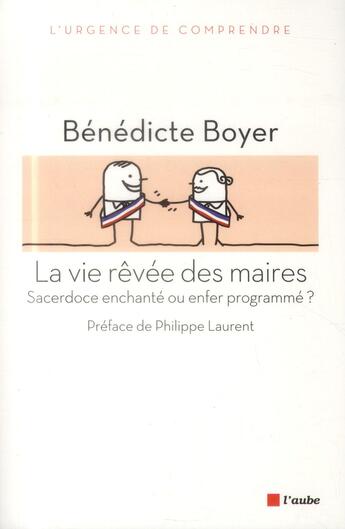 Couverture du livre « La vie rêvée des maires ; sacerdoce enchanté ou enfer programmé ? » de Benedicte Boyer aux éditions Editions De L'aube