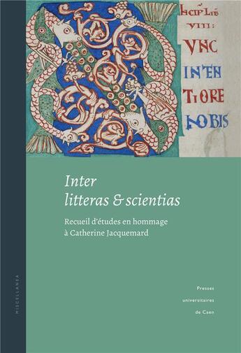 Couverture du livre « Inter litteras et scientias : Recueil d'études en hommage à Catherine Jacquemard » de Gauvin Brigitte aux éditions Pu De Caen