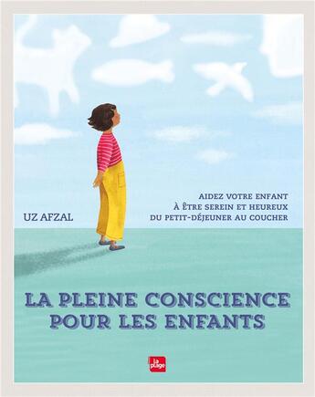 Couverture du livre « La pleine conscience pour les enfants ; aidez votre enfant à être serein et heureux du petit-déjeuner au coucher » de Afzal Uz aux éditions La Plage