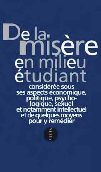 Couverture du livre « De la misere en milieu etudiant considérée sous ses aspectos économiques, politique, psychologique, sexuel et notamment intellectuel et de quelques moyens pour y remédier » de  aux éditions Allia