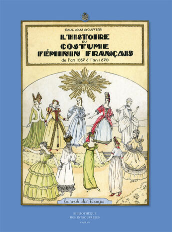 Couverture du livre « L'histoire du costume féminin français » de Paul-Louis De Giafferri aux éditions Bibliotheque Des Introuvables