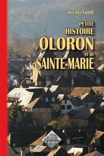 Couverture du livre « Petite Histoire D'Oloron & De Sainte-Marie » de Michel Fabre aux éditions Editions Des Regionalismes