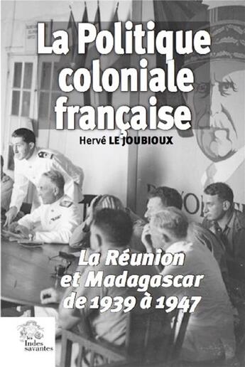 Couverture du livre « La politique coloniale française ; La Réunion et Madagascar de 1939 à 1947 » de Herve Le Joubioux aux éditions Les Indes Savantes