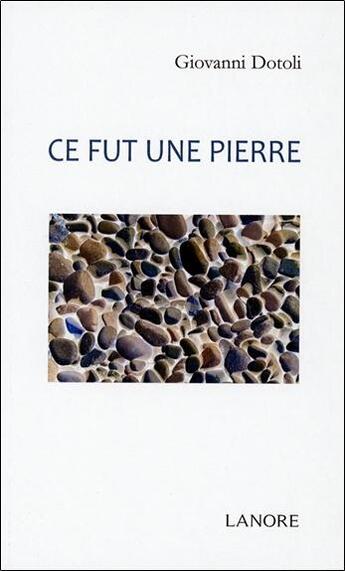 Couverture du livre « Ce fut une pierre » de Giovanni Dotoli aux éditions Lanore