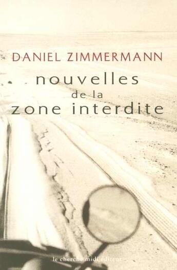 Couverture du livre « Nouvelles de la zone interdite » de Daniel Zimmermann aux éditions Cherche Midi