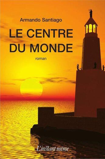 Couverture du livre « Le centre du monde » de Santiago Armando aux éditions Les Editions De L'instant Meme