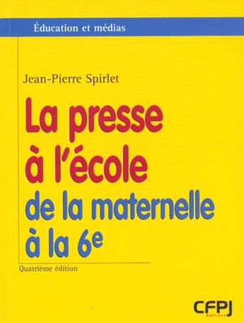 Couverture du livre « Presse a l'ecole (4eme edition) (la) - de la maternelle a la sixieme » de Jean-Pierre Spirlet aux éditions Victoires