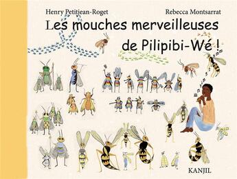 Couverture du livre « Les mouches merveilleuses de Pilipibi-Wé » de Rebecca Montsarrat et Henry Petitjean Roget aux éditions Kanjil