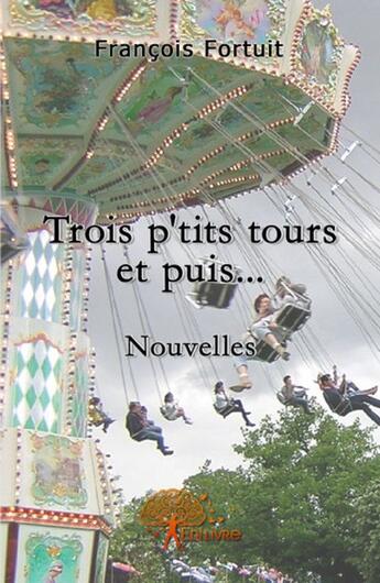 Couverture du livre « Trois p'tits tours et puis... » de Francois Fortuit aux éditions Edilivre