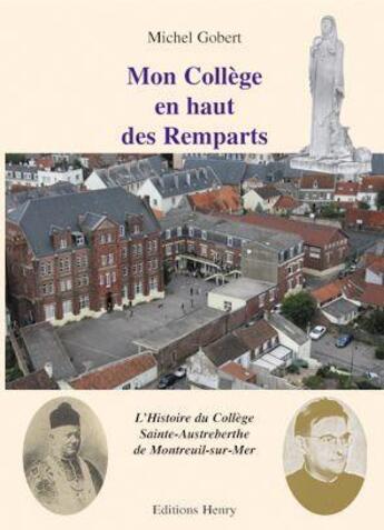 Couverture du livre « Mon collège en haut des remparts ; l'histoire du collège Sainte-Austreberthe de Montreuil-sur-Mer » de Michel Gobert aux éditions Editions Henry