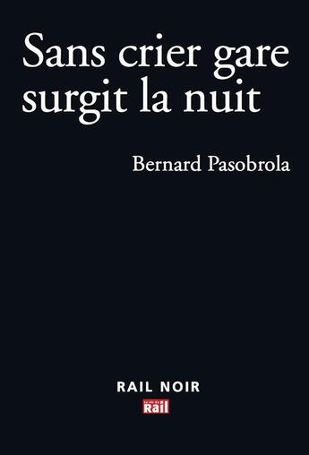 Couverture du livre « Sans crier gare surgit la nuit » de Pasobrola B aux éditions La Vie Du Rail