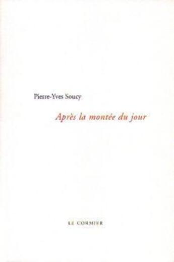 Couverture du livre « Après la montée du jour » de Pierre-Yves Soucy aux éditions Cormier