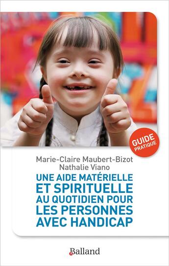 Couverture du livre « Une aide matérielle et spirituelle au quotidien pour les personnes avec handicap : guide pratique » de Marie-Claire Maubert-Bizot et Nathalie Viano aux éditions Balland