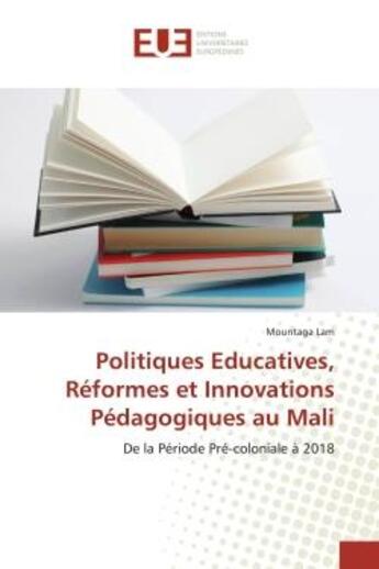 Couverture du livre « Politiques Educatives, Réformes et Innovations Pédagogiques au Mali : De la Période Pré-coloniale à 2018 » de Mountaga Lam aux éditions Editions Universitaires Europeennes