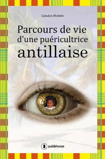 Couverture du livre « Parcours de vie d'une puéricultrice antillaise » de Michele Zabulon aux éditions Publishroom