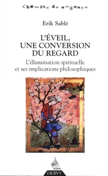 Couverture du livre « L'éveil, une conversion du regard ; l'illumination spirituelle et ses implications philosophiques » de Erik Sablé aux éditions Dervy