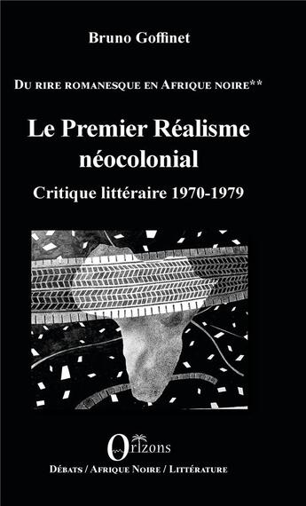 Couverture du livre « Le premier réalisme néocolonial ; critique litteraire 1970-1979, du rire romanesque en Afrique noire » de Bruno Goffinet aux éditions Orizons