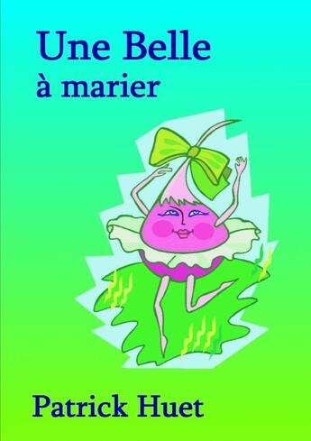 Couverture du livre « Une belle à marier » de Patrick Huet aux éditions Lulu