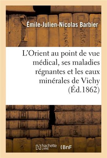 Couverture du livre « L'orient au point de vue medical, ses maladies regnantes et les eaux minerales de vichy » de Barbier E-J-N. aux éditions Hachette Bnf