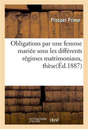 Couverture du livre « Obligations par une femme mariee sous les differents regimes matrimoniaux, these pour le doctorat » de Prieur aux éditions Hachette Bnf