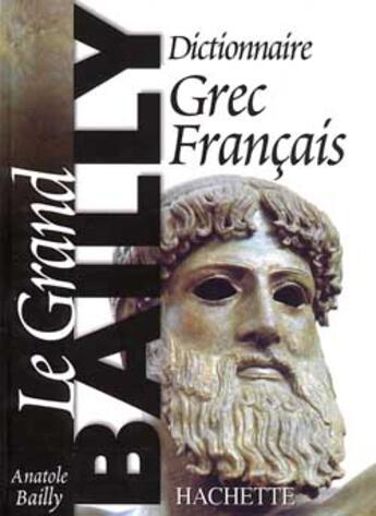 Couverture du livre « Le grand Bailly : dictionnaire grec-français » de Anatole Bailly aux éditions Hachette Education