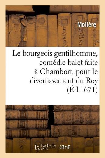 Couverture du livre « Le bourgeois gentilhomme , comedie-balet faite a chambort, pour le divertissement du roy, (ed.1671) » de Moliere (Poquelin Di aux éditions Hachette Bnf