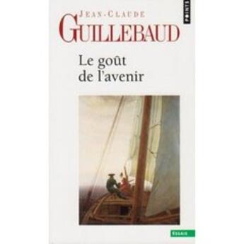 Couverture du livre « Le goût de l'avenir » de Jean-Claude Guillebaud aux éditions Points