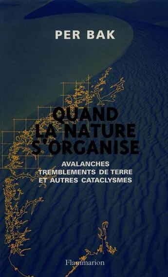 Couverture du livre « Quand la nature s'organise : Avalanches, tremblements de terre et autres cataclysmes » de Per Bak aux éditions Flammarion