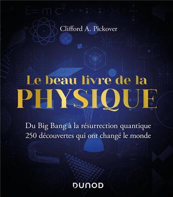 Couverture du livre « Le beau livre de la physique : du Big Bang à la résurrection quantique, 250 découvertes qui ont changé le monde (2e édition) » de Clifford A. Pickover aux éditions Dunod