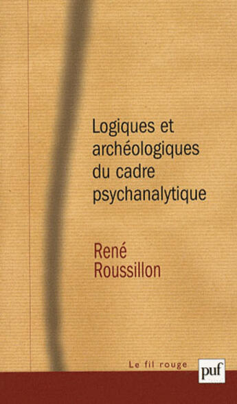 Couverture du livre « Logiques et archéologiques du cadre psychanalytique (2e édition) » de René Roussillon aux éditions Puf